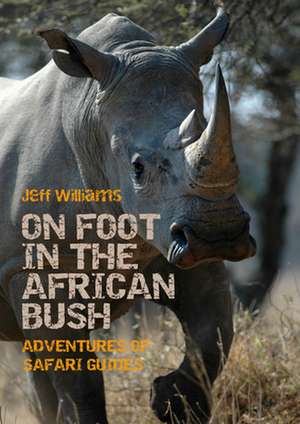 On Foot in the African Bush: Adventures of Safari Guides de Jeff Williams