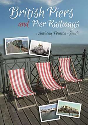 British Piers and Pier Railways de Anthony Poulton-Smith