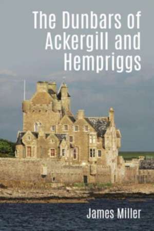 The Dunbars of Ackergill and Hempriggs de James Miller