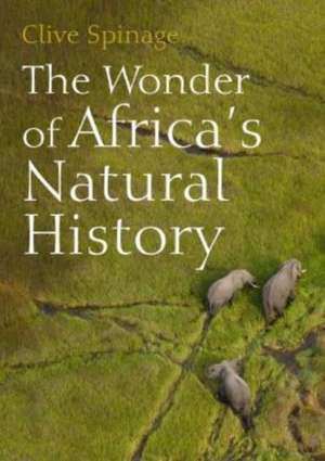 The Wonder of Africa's Natural History de Clive Spinage