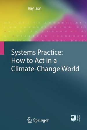 Systems Practice: How to Act in a Climate Change World de Ray Ison