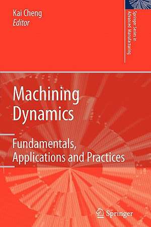 Machining Dynamics: Fundamentals, Applications and Practices de Kai Cheng