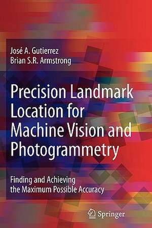 Precision Landmark Location for Machine Vision and Photogrammetry: Finding and Achieving the Maximum Possible Accuracy de José A. Gutierrez