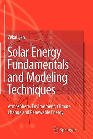 Solar Energy Fundamentals and Modeling Techniques: Atmosphere, Environment, Climate Change and Renewable Energy de Zekai Sen