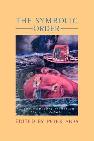 The Symbolic Order: A Contemporary Reader On The Arts Debate de Peter Abbs