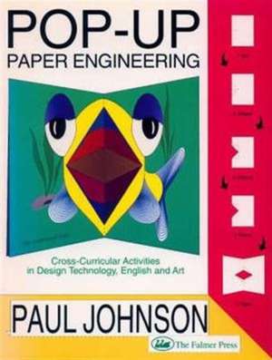 Pop-up Paper Engineering: Cross-curricular Activities in Design Engineering Technology, English and Art de Paul Johnson