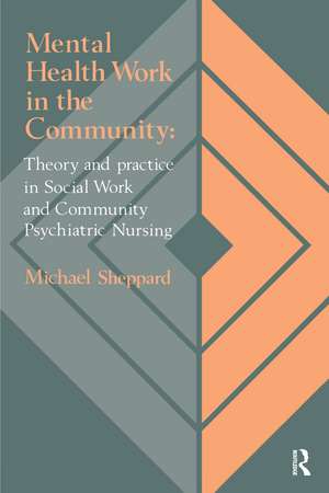 Mental Health Work In The Community: Theory And Practice In Social Work And Community Psychiatric Nursing de Michael Sheppard