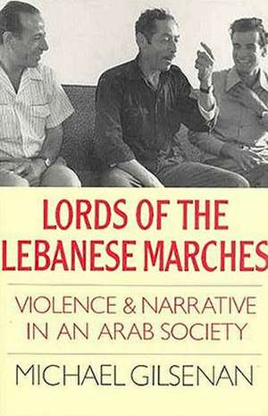 Lords of the Lebanese Marches: Violence and Narrative in an Arab Society de Michael Gilsenan