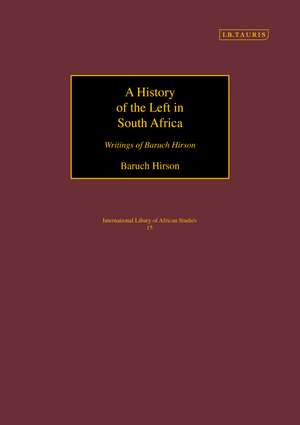 A History of the Left in South Africa: Writings of Baruch Hirson de Baruch Hirson