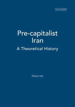 Pre-capitalist Iran: A Theoretical History de Abbas Vali