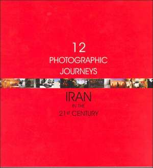 12 Photographic Journeys: Iran in the 21st Century de Anahita Ghabaian