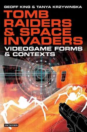 Tomb Raiders and Space Invaders: Videogame Forms and Contexts de Geoff King