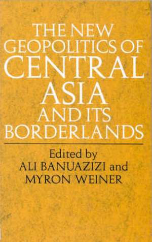 The New Geopolitics of Central Asia de Ali Banuazizi