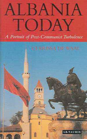 Albania Today: A Portrait of Post-communist Turbulence de Clarissa de Waal