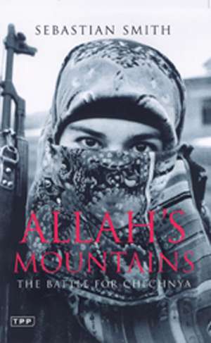 Allah's Mountains: The Battle for Chechnya de Sebastian Smith