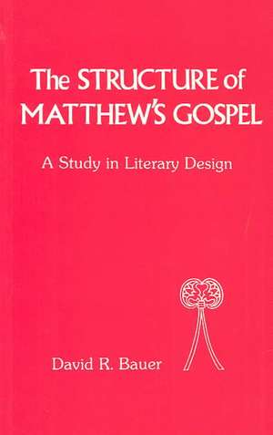 Structure of Matthew's Gospel: A Study in Literary Design de David R. Bauer