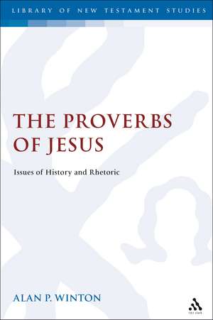 The Proverbs of Jesus: Issues of History and Rhetoric de Alan Winton