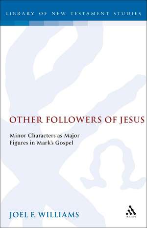 Other Followers of Jesus: Minor Characters as Major Figures in Mark's Gospel de Joel Williams