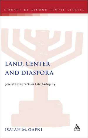 Land, Center and Diaspora: Jewish Constructs in Late Antiquity de Isaiah Gafni