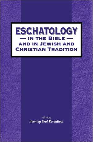 Eschatology in the Bible and in Jewish and Christian Tradition de Henning Graf Reventlow