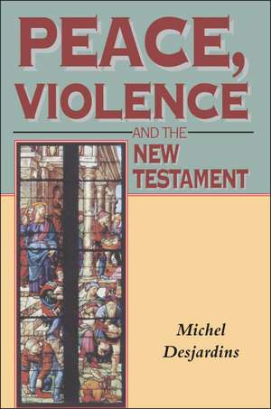 Peace, Violence and the New Testament de Michell Desjardins