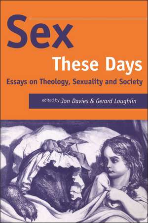 Sex These Days: Essays on Theology, Sexuality and Society de Jon Davies