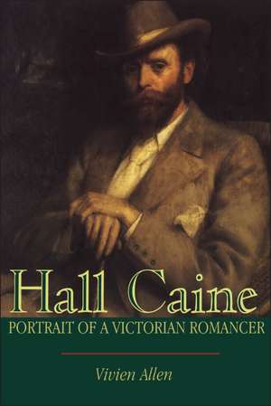 Hall Caine: Portrait of a Victorian Romancer de Vivien Allen