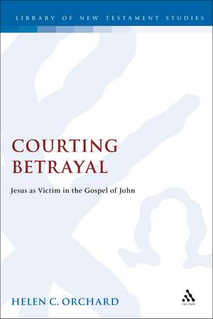 Courting Betrayal: Jesus as Victim in the Gospel of John de Helen Orchard