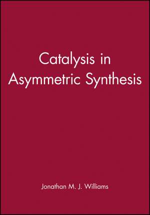 Catalysis in Asymmetric Synthesis de JMJ Williams