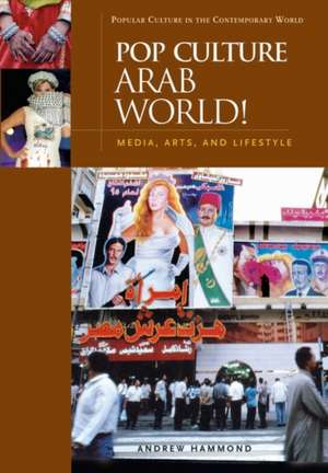 Pop Culture Arab World!: Media, Arts, and Lifestyle de Andrew Hammond