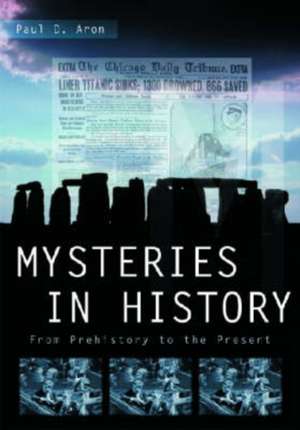 Mysteries in History: From Prehistory to the Present de Paul D. Aron