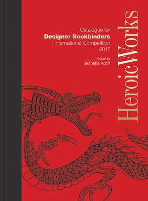 Heroic Works: Catalogue for Designer Bookbinders International Competition 2017 de Jeanette Koch