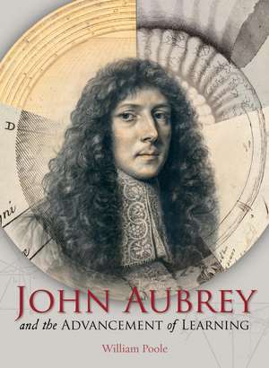 John Aubrey and the Advancement of Learning de William Poole