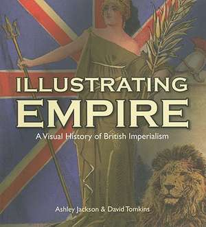 Illustrating Empire: A Visual History of British Imperialism de Ashley Jackson