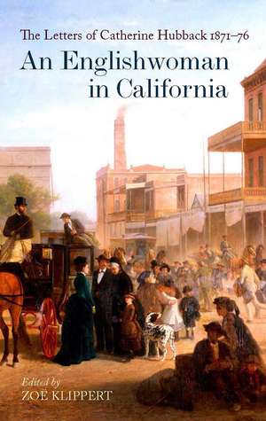 An Englishwoman in California: The Letters of Catherine Hubback, 1871-76 de Zoë Klippert