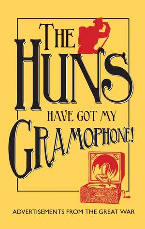 The Huns Have Got my Gramophone!: Advertisements from the Great War de Amanda Jane Doran