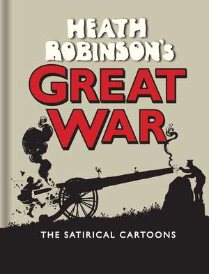 Heath Robinson’s Great War: The Satirical Cartoons de W. Heath Robinson