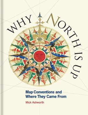 Why North Is Up: Map Conventions and Where They Came From de Mick Ashworth