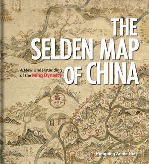 The Selden Map of China: A New Understanding of the Ming Dynasty de Hongping Annie Nie