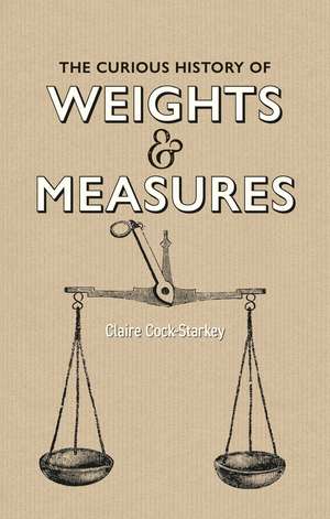 The Curious History of Weights & Measures de Claire Cock-Starkey