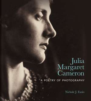 Julia Margaret Cameron: A Poetry of Photography de Nichole J. Fazio