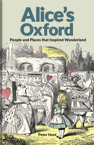 Alice's Oxford: People and Places that Inspired Wonderland de Peter Hunt