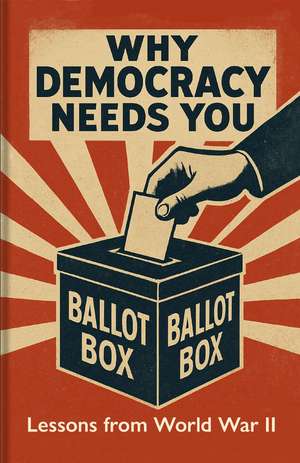 Why Democracy Needs You: Lessons from World War II de Bodleian Library