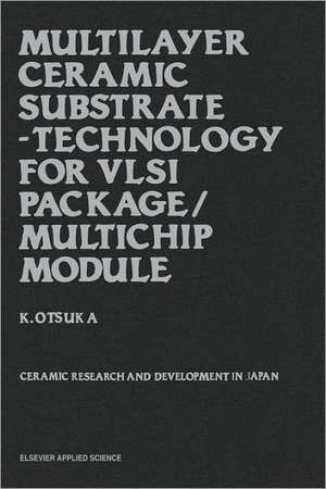 Multilayer Ceramic Substrate - Technology for VLSI Package/Multichip Module: Ceramic research and development in Japan de K. Otsuka