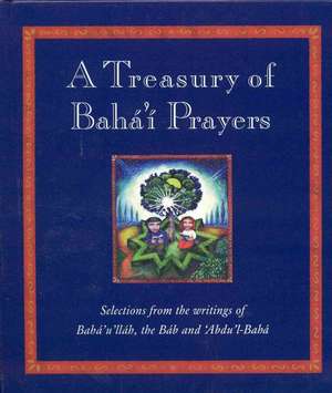 A Treasury of Bahai Prayers: Selections from the writings of Baha'u'llah, the Bab and 'Abdu'l-Baha de Juliet Mabey