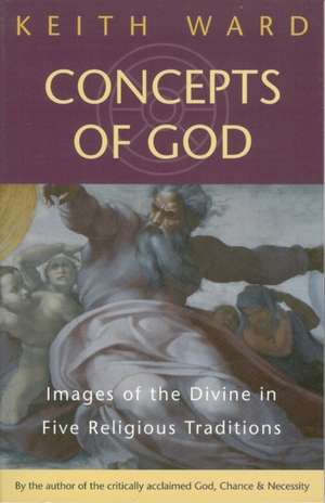 Concepts of God: Images of the Divine in the Five Religious Traditions de Keith Ward