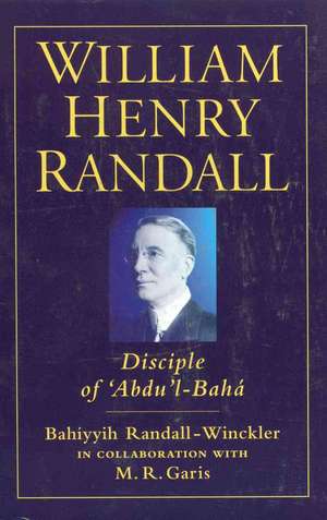 William Henry Randall: Disciple of 'Abdu 'l-Baha de Mabel Garis