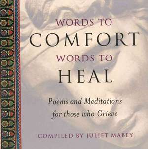 Words to Comfort, Words to Heal de Juliet Mabey