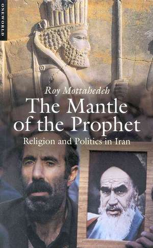 The Mantle of the Prophet: Religion and Politics in Iran de Roy Mottahedeh