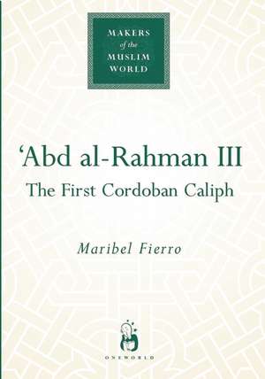 Abd Al-Rahman III: The First Cordoban Caliph de Maribel Fierro